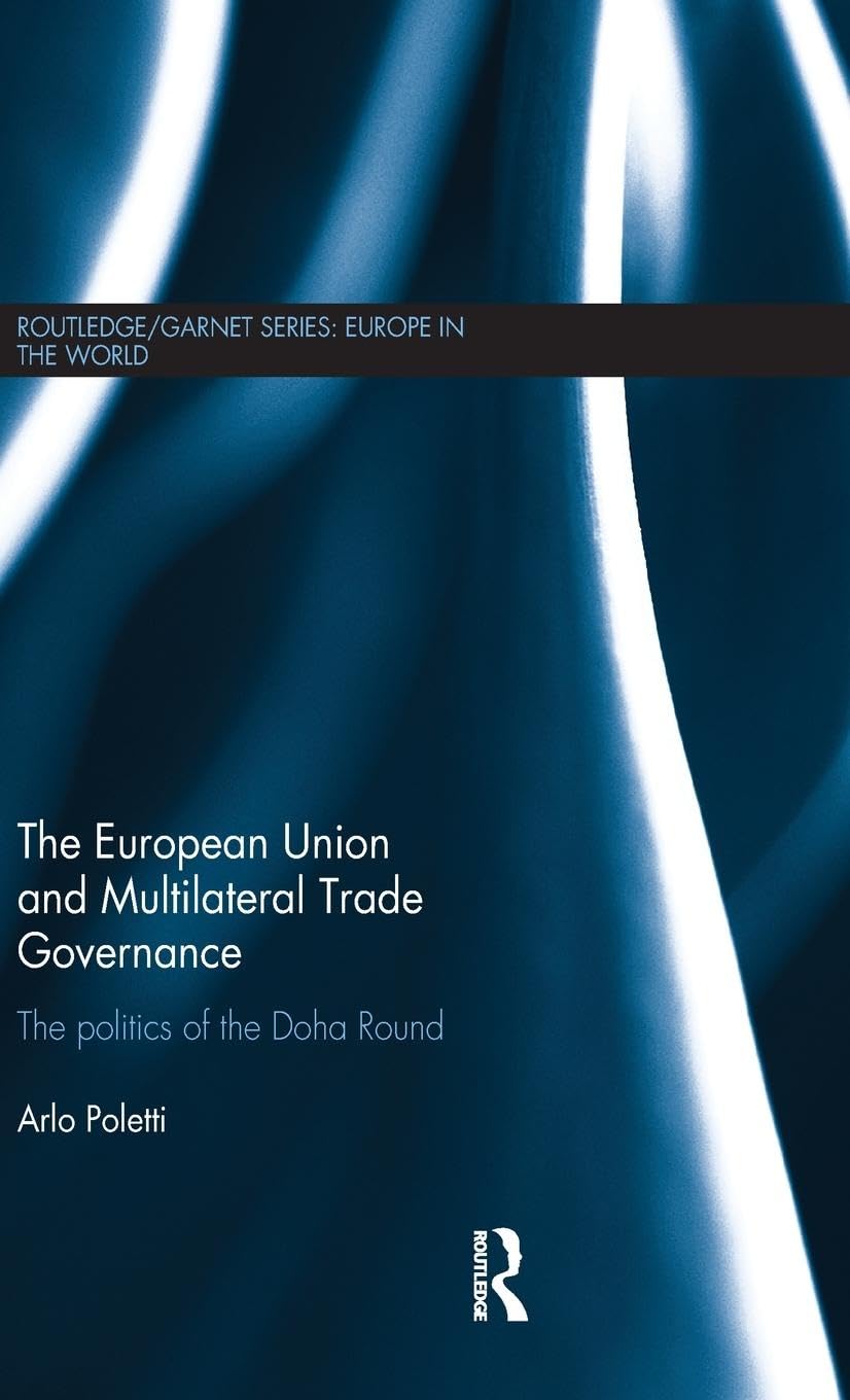 The European Union and Multilateral Trade Governance: The Politics of the Doha Round (Routledge/Garnetseries Europe in the World, 17, Band 17)