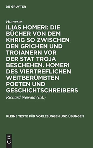Ilias Homeri: Die Bücher von dem Khrig so zwischen den Grichen und Troianern vor der stat Troja beschehen. Homeri des viertreflichen weitberümbten ... für Vorlesungen und Übungen, 159, Band 159)