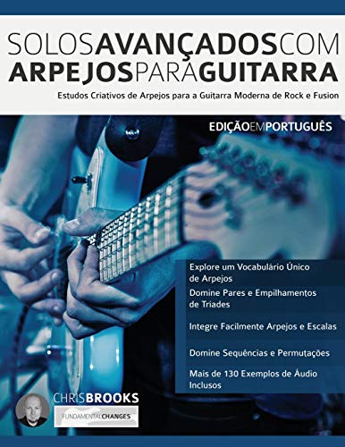 Solos Avançados Com Arpejos Para Guitarra: Estudos Criativos de Arpejos para a Guitarra Moderna de Rock e Fusion