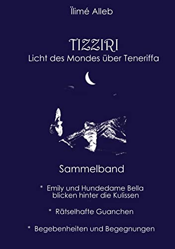 TIZZIRI: Licht des Mondes über Teneriffa / Hinter den Kulissen dieser Insel begegnen Ihnen 'die Schöne & das Biest', geheimnisvolle Aborigenes, eine unsichtbaren Insel, Drache Ladon........