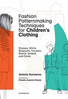 Fashion patternmaking techniques for children's clothing. Dresses, shirts, bodysuits, trousers, shorts, jackets and coats