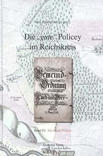 Die gute Policey im Reichskreis: Die lokale Policey: Normensetzung und Ordnungspolitik auf dem Lande. Ein Quellenwerk