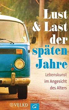 Lust und Last der späten Jahre: Lebenskunst im Angesicht des Alters