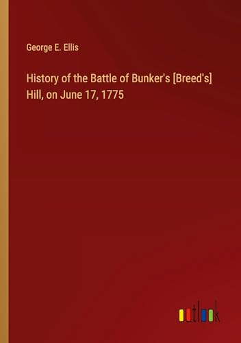 History of the Battle of Bunker's [Breed's] Hill, on June 17, 1775