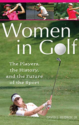 Women in Golf: The Players, the History, and the Future of the Sport