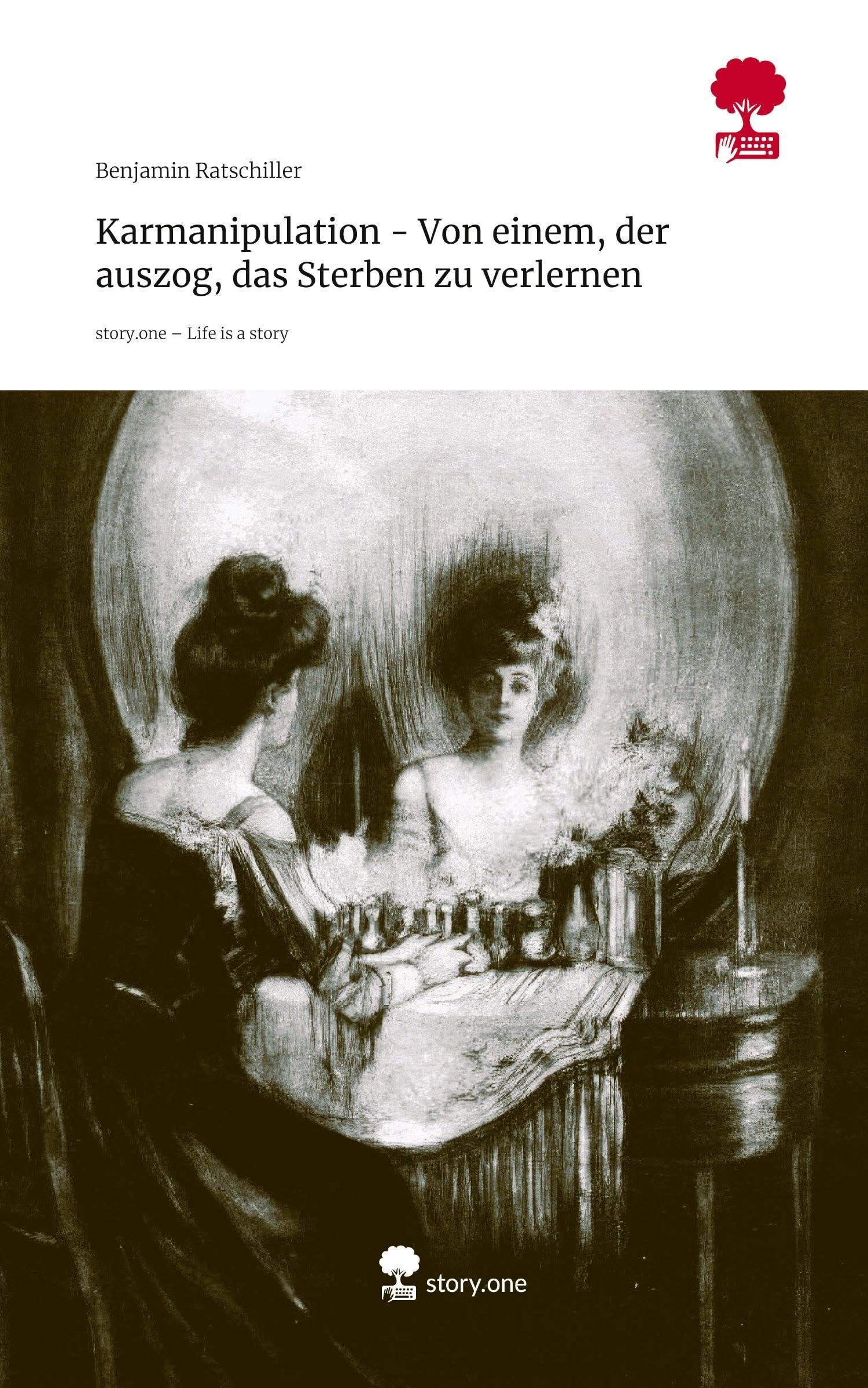 Karmanipulation - Von einem, der auszog, das Sterben zu verlernen. Life is a Story - story.one