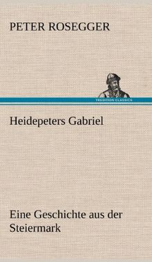 Heidepeters Gabriel: Eine Geschichte aus der Steiermark