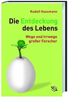 Die Entdeckung des Lebens: Wege und Irrwege großer Forscher