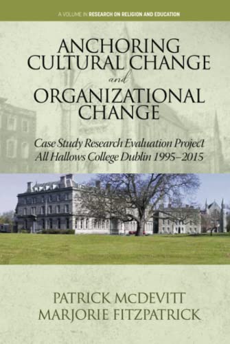 Anchoring Cultural Change and Organizational Change: Case Study Research Evaluation Project All Hallows College Dublin 1995-2015 (Research on Religion and Education)