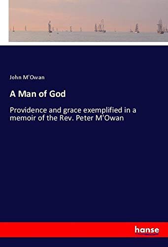 A Man of God: Providence and grace exemplified in a memoir of the Rev. Peter M'Owan