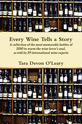 Every Wine Tells A Story A Collection Of The Most Memorable Bottles Of 2010 To Warm The Wine Lover'S Soul, As Told By 29 International Wine Experts