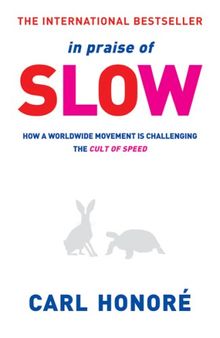 In Praise of Slow: How a Worldwide Movement Is Challenging the Cult of Speed