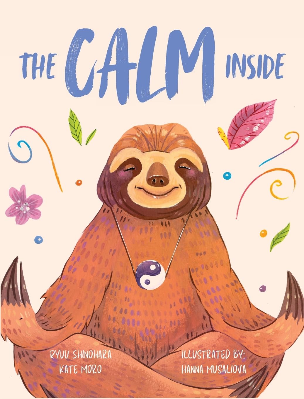 The Calm Inside: Inspiring Stories & Activities for Kids to Manage Big Emotions, Stay Present, and Find Calm Peace