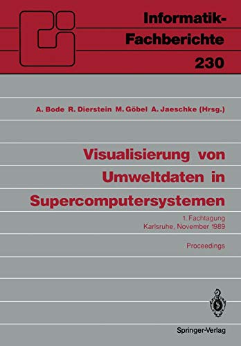 Visualisierung von Umweltdaten in Supercomputersystemen: 1. Fachtagung, Karlsruhe, 8. November 1989. Proceedings (Informatik-Fachberichte) (German Edition) (Informatik-Fachberichte, 230, Band 230)
