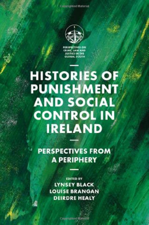 Histories of Punishment and Social Control in Ireland: Perspectives from a Periphery (Perspectives on Crime, Law and Justice in the Global South)
