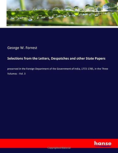 Selections from the Letters, Despatches and other State Papers: preserved in the Foreign Department of the Government of India, 1772-1785, in the Three Volumes - Vol. 3
