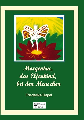 Morgentru, das Elfenkind, bei den Menschen: Eine Geschichte der Wandlung, der Liebe und der Freundschaft