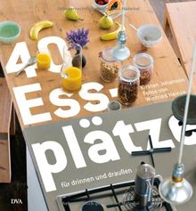 40 Essplätze: für drinnen und draußen -  - Vom Esszimmer zur Wohnküche, von der festlichen Tafel zur Snackbar