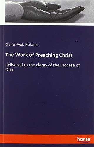 The Work of Preaching Christ: delivered to the clergy of the Diocese of Ohio
