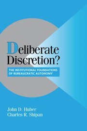 Deliberate Discretion?: The Institutional Foundations of Bureaucratic Autonomy (Cambridge Studies in Comparative Politics)