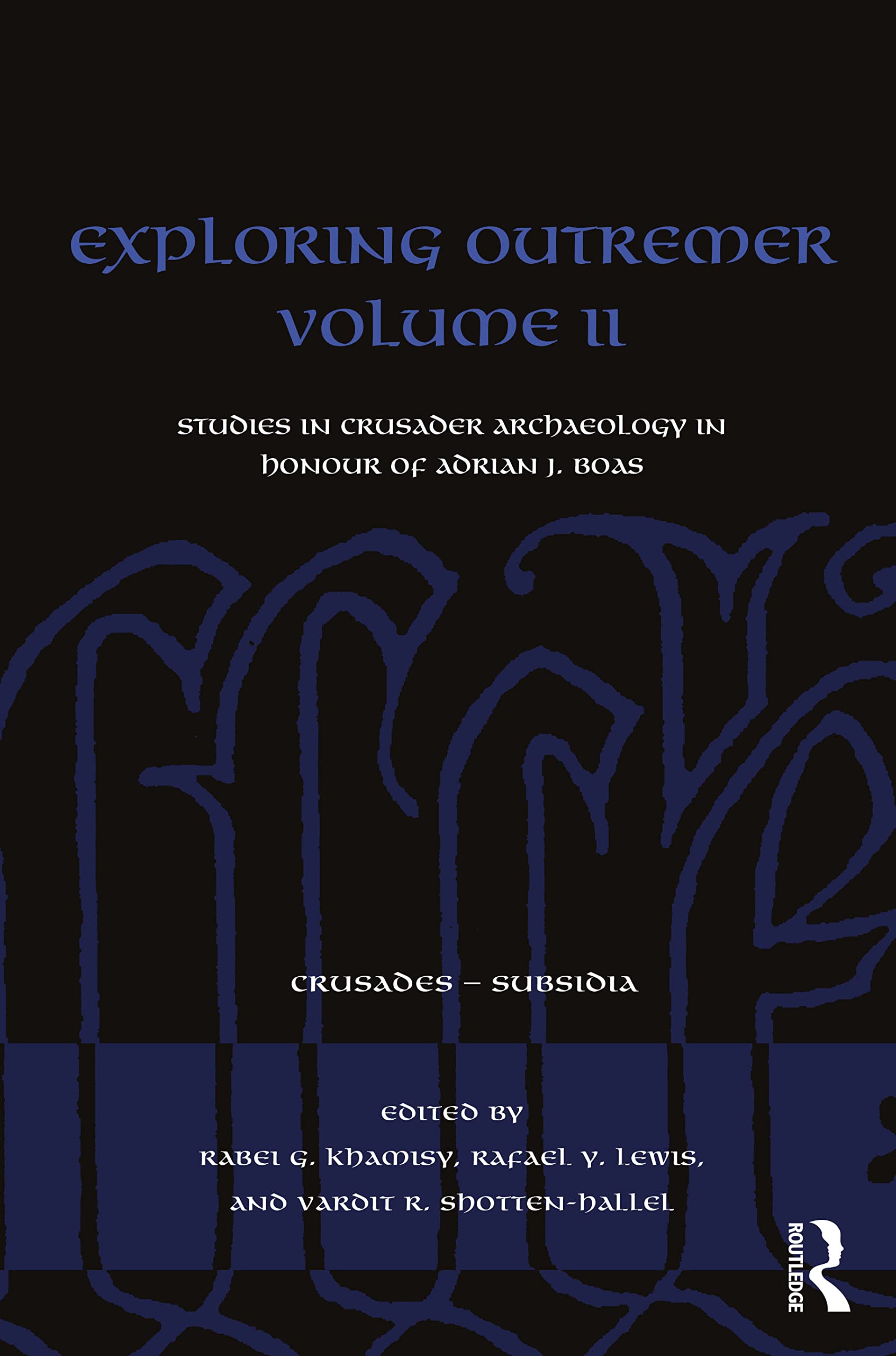 Exploring Outremer Volume II: Studies in Crusader Archaeology in Honour of Adrian J. Boas (Crusades - Subsidia, 2)