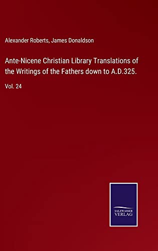 Ante-Nicene Christian Library Translations of the Writings of the Fathers down to A.D.325.: Vol. 24