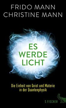 Es werde Licht: Die Einheit von Geist und Materie in der Quantenphysik