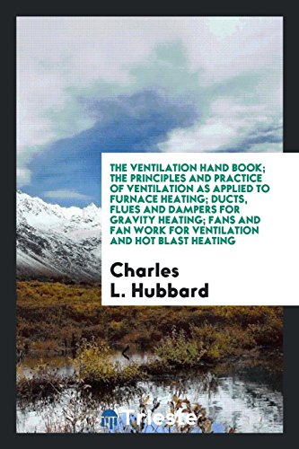 The ventilation hand book; the principles and practice of ventilation as applied to furnace heating; ducts, flues and dampers for gravity heating; ... work for ventilation and hot blast heating