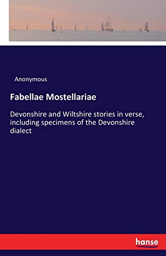 Fabellae Mostellariae: Devonshire and Wiltshire stories in verse, including specimens of the Devonshire dialect