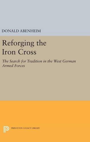 Reforging the Iron Cross: The Search for Tradition in the West German Armed Forces (Princeton Legacy Library)