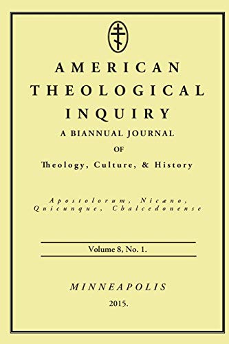 American Theological Inquiry, Volume Eight, Issue One: A Biannual Journal of Theology, Culture, and History