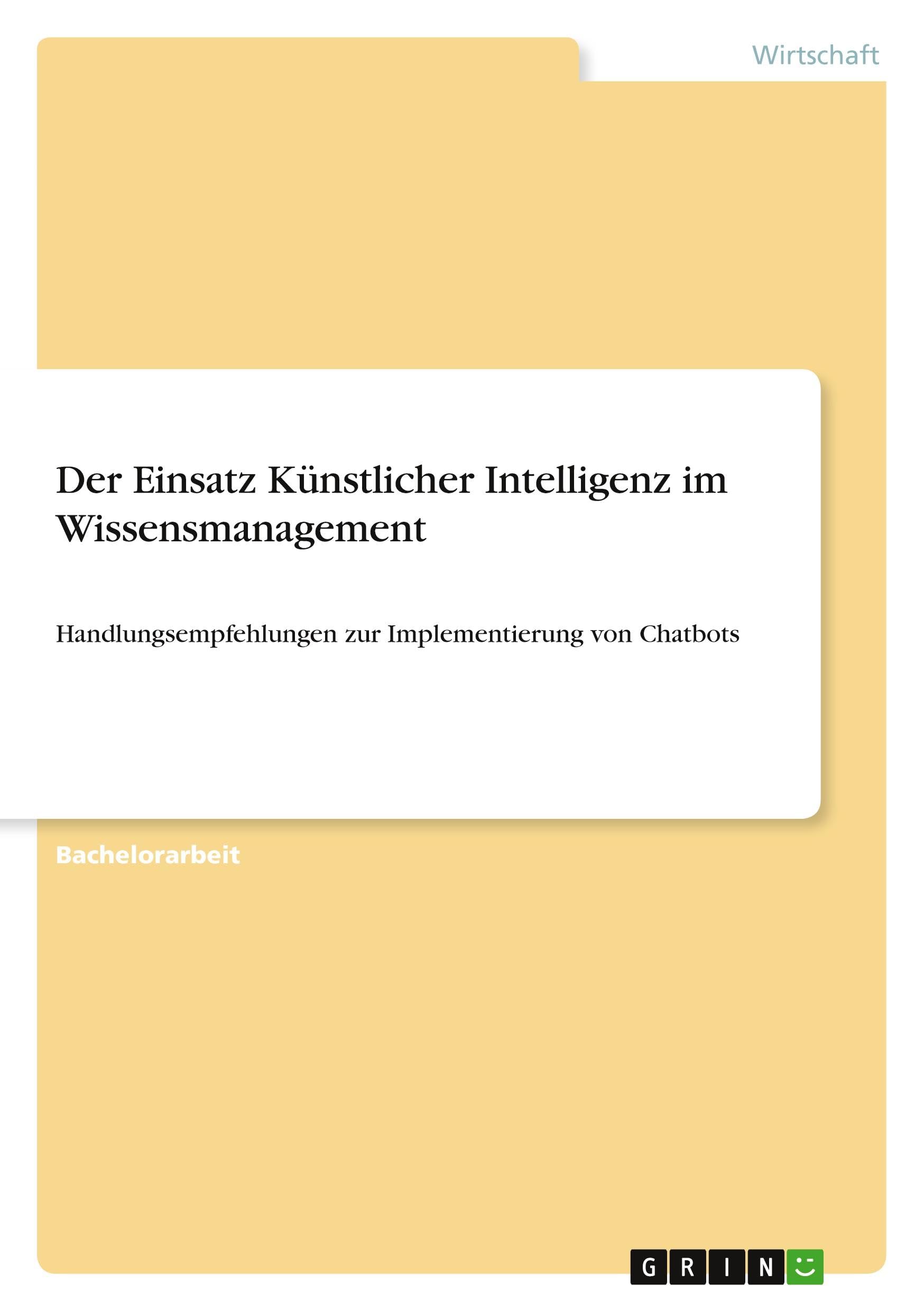 Der Einsatz Künstlicher Intelligenz im Wissensmanagement: Handlungsempfehlungen zur Implementierung von Chatbots