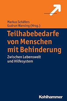 Teilhabebedarfe von Menschen mit Behinderungen: Zwischen Lebenswelt und Hilfesystem