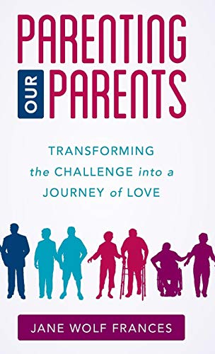 Parenting Our Parents: Transforming the Challenge into a Journey of Love