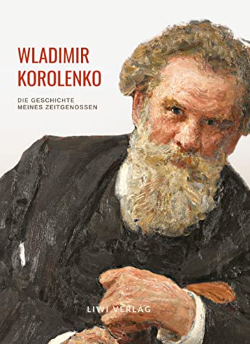 Wladimir Korolenko: Die Geschichte meines Zeitgenossen. Vollständige Neuausgabe.: Beide Teile in einem Band. Übersetzt und mit einer Einleitung versehen von Rosa Luxemburg