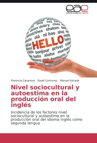 Nivel sociocultural y autoestima en la producción oral del inglés: Incidencia de los factores nivel sociocultural y autoestima en la producción oral del idioma inglés como segunda lengua