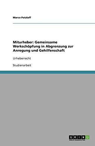 Miturheber: Gemeinsame Werkschöpfung in Abgrenzung zur Anregung und Gehilfenschaft: Urheberrecht
