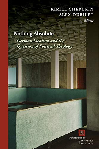 Kirill Chepurin Nothing Absolute, German Idealism And The Question Of Political Theology (Perspectives In Continental Philosophy)