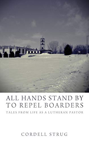 All Hands Stand By to Repel Boarders: Tales from Life as a Lutheran Pastor