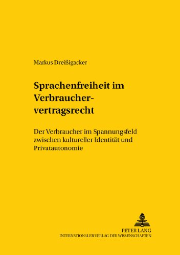 Sprachenfreiheit im Verbrauchervertragsrecht: Der Verbraucher im Spannungsfeld zwischen kultureller Identität und Privatautonomie (Studien zum ... /Comparative and International Law Studies)