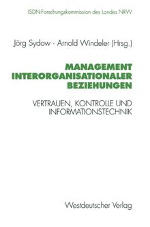 Management Interorganisationaler Beziehungen: Vertrauen, Kontrolle und Informationstechnik (Schriftenreihe der ISDN-Forschungskommision des Landes Nordrhein-Westfallen) (German Edition)