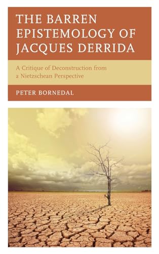 The Barren Epistemology of Jacques Derrida: A Critique of Deconstruction from a Nietzschean Perspective