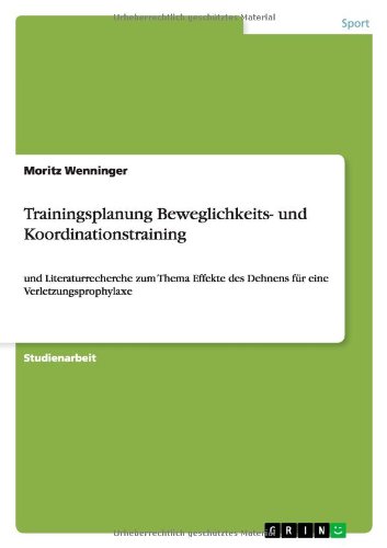 Trainingsplanung Beweglichkeits- und Koordinationstraining: und Literaturrecherche zum Thema Effekte des Dehnens für eine Verletzungsprophylaxe
