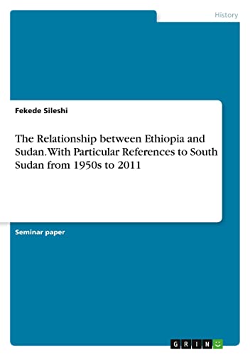 The Relationship between Ethiopia and Sudan. With Particular References to South Sudan from 1950s to 2011
