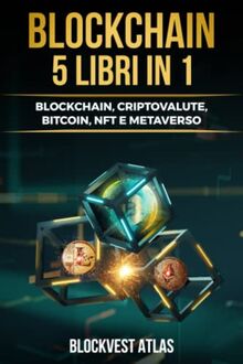 BLOCKCHAIN: (5 libri in 1) Blockchain, Criptovalute, Bitcoin, Nft, Metaverso. Impara ad Investire in Criptovalute, Arte digitale e Metaverso. Genera Reddito Passivo e Anticipa la Concorrenza!