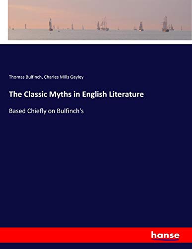 The Classic Myths in English Literature: Based Chiefly on Bulfinch's