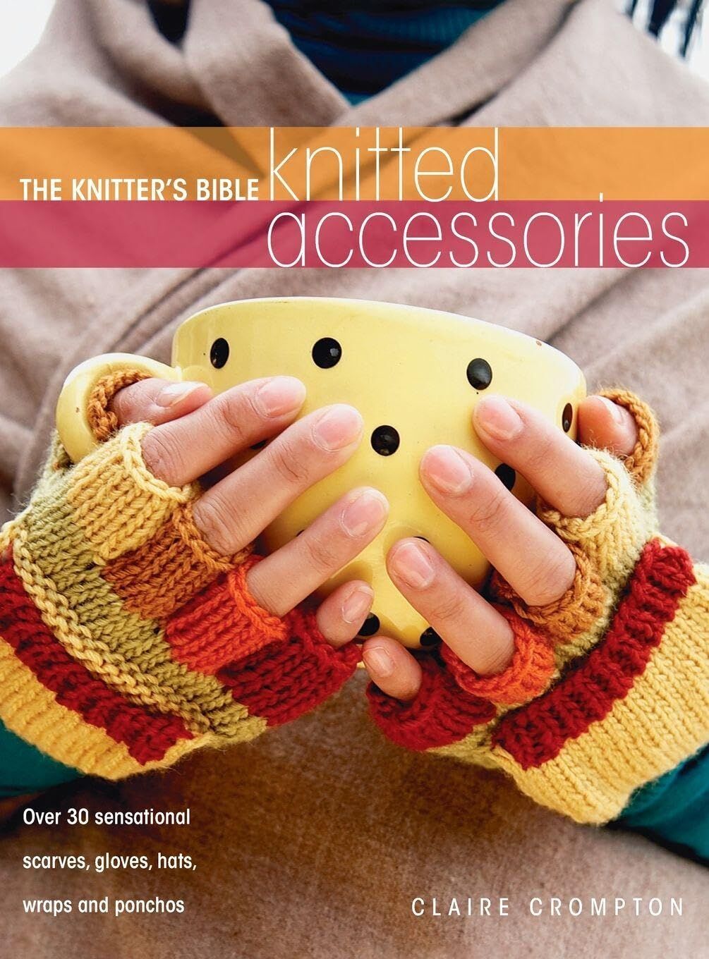 The Knitter's Bible - Knitted Accessories