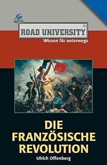 Die Französische Revolution (Road University. Wissen in höchsten Tönen) (Road University Taschenbuch)