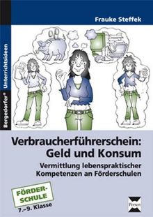 Verbraucherführerschein: Geld und Konsum: Vermittlung lebenspraktischer Kompetenzen an Förderschulen (7. bis 9. Klasse)
