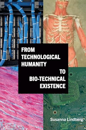 From Technological Humanity to Bio-technical Existence (Suny Series, Intersections: Philosophy and Critical Theory)